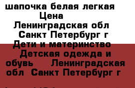 шапочка белая легкая  › Цена ­ 100 - Ленинградская обл., Санкт-Петербург г. Дети и материнство » Детская одежда и обувь   . Ленинградская обл.,Санкт-Петербург г.
